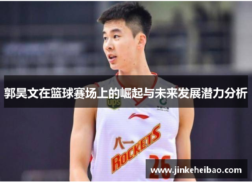郭昊文在篮球赛场上的崛起与未来发展潜力分析